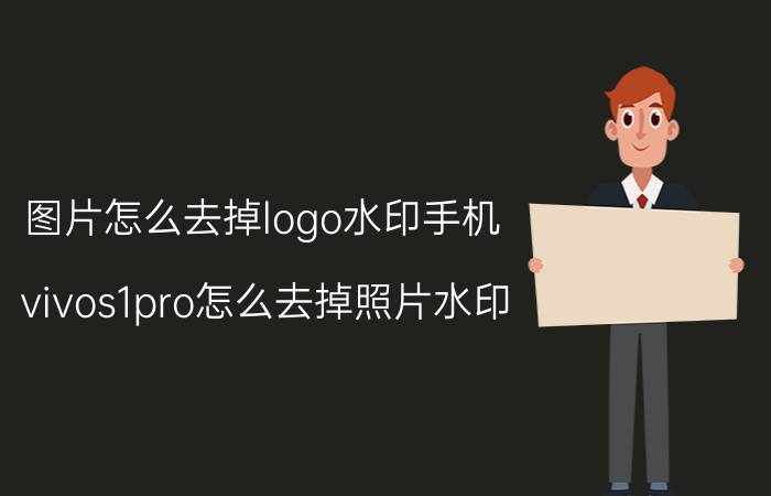 图片怎么去掉logo水印手机 vivos1pro怎么去掉照片水印？